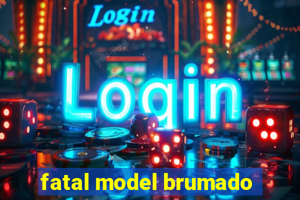 fatal model brumado